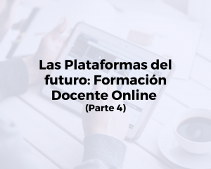 Las Plataformas del futuro: Formación Docente Online