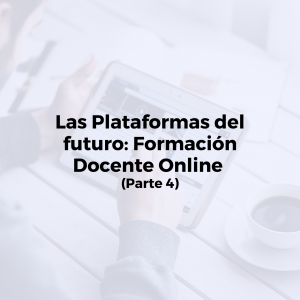 Las Plataformas del futuro: Formación Docente Online 