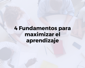 4 Fundamentos para maximizar el aprendizaje