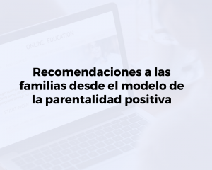 Recomendaciones a las familias desde el modelo de la parentalidad positiva