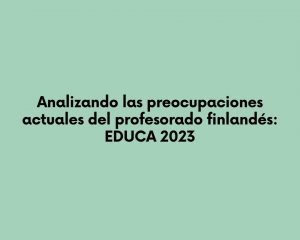 Analizando las preocupaciones actuales del profesorado finlandés: EDUCA 2023